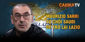 Maurizio Sarri từ chối Saudi để trở lại Lazio