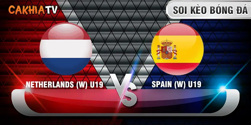 Soi kèo Netherlands (W) U19 vs Spain (W) U19 hôm nay
